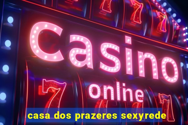 casa dos prazeres sexyrede